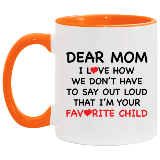 Dear mom i love how we don’t have to say out loud that i’m your favorite child accent mug $17.95