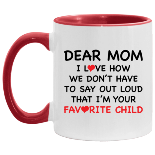 Dear mom i love how we don’t have to say out loud that i’m your favorite child accent mug $17.95 redirect04262021010423