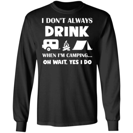 I don’t always drink when i'm camping oh wait yes i do shirt $19.95