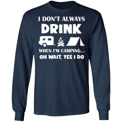 I don’t always drink when i'm camping oh wait yes i do shirt $19.95