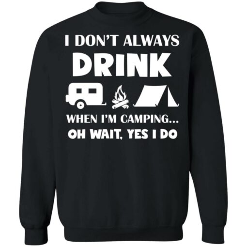 I don’t always drink when i'm camping oh wait yes i do shirt $19.95