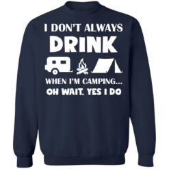 I don’t always drink when i'm camping oh wait yes i do shirt $19.95