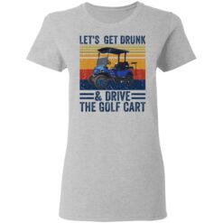 Let’s get drunk and drive the golf cart shirt $19.95