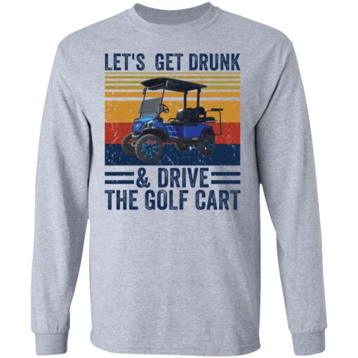 Let’s get drunk and drive the golf cart shirt $19.95