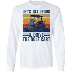 Let’s get drunk and drive the golf cart shirt $19.95