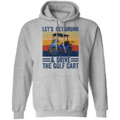 Let’s get drunk and drive the golf cart shirt $19.95