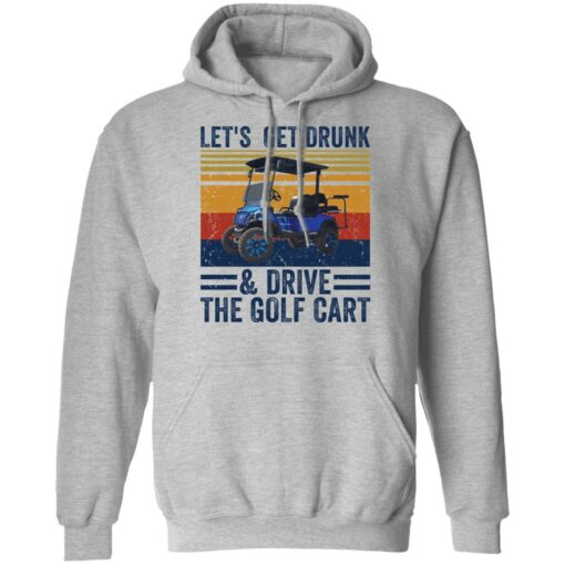 Let’s get drunk and drive the golf cart shirt $19.95