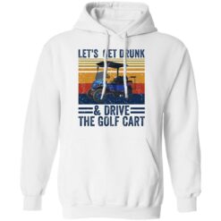 Let’s get drunk and drive the golf cart shirt $19.95