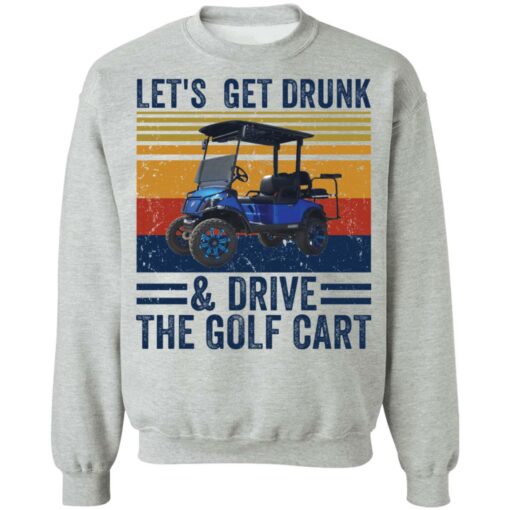 Let’s get drunk and drive the golf cart shirt $19.95