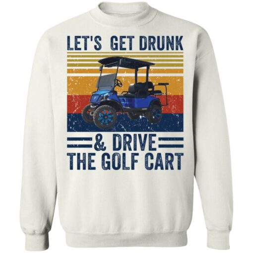 Let’s get drunk and drive the golf cart shirt $19.95