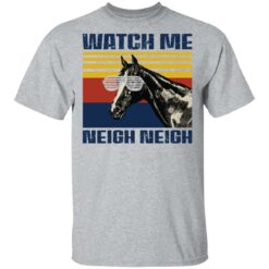 Horse watch me neigh neigh shirt $19.95