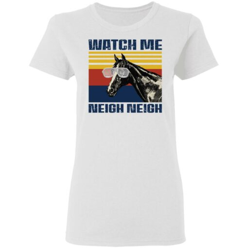 Horse watch me neigh neigh shirt $19.95