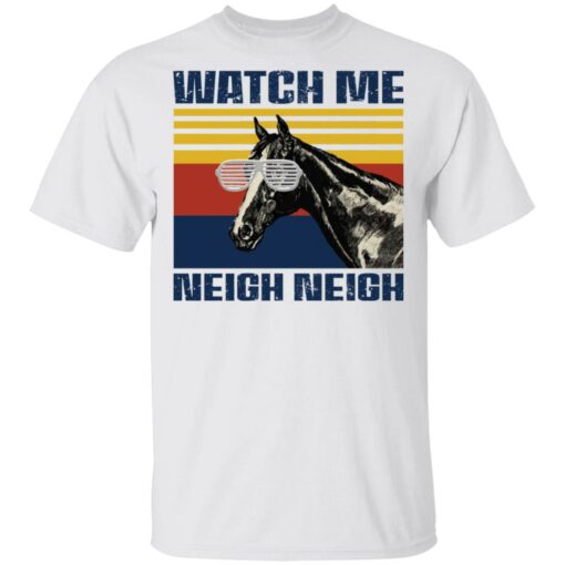 Horse watch me neigh neigh shirt $19.95