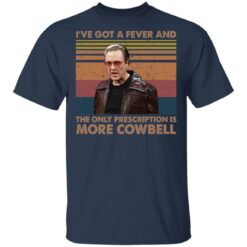 Christopher Walken i’ve got a fever and the only prescription is more Cowbell shirt $19.95