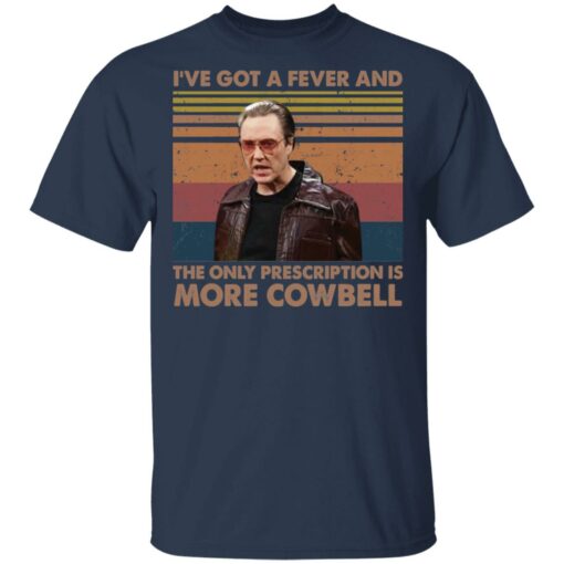 Christopher Walken i’ve got a fever and the only prescription is more Cowbell shirt $19.95