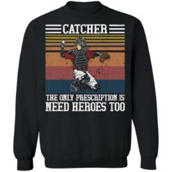 Baseball catcher the only prescription is need heroes shirt $19.95