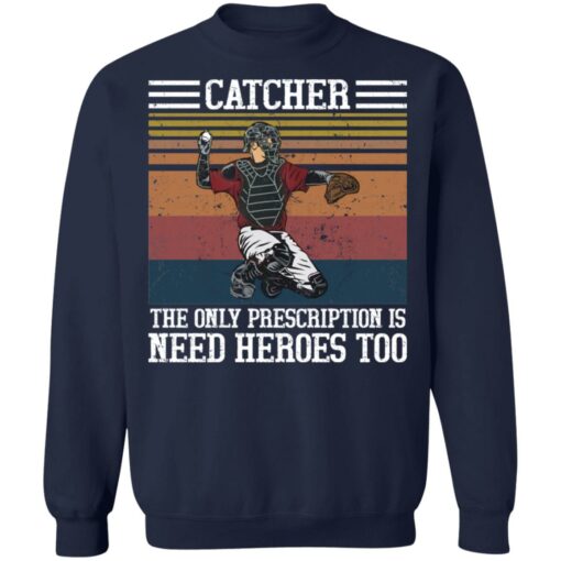 Baseball catcher the only prescription is need heroes shirt $19.95