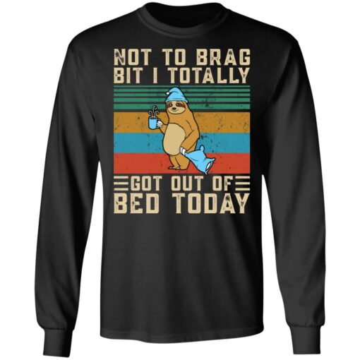 Sloth not to brag bit i totally got out of bed today shirt $19.95