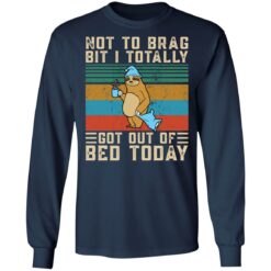 Sloth not to brag bit i totally got out of bed today shirt $19.95