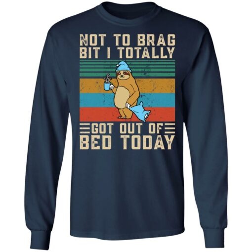 Sloth not to brag bit i totally got out of bed today shirt $19.95