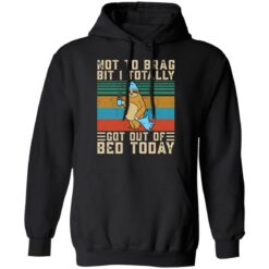 Sloth not to brag bit i totally got out of bed today shirt $19.95