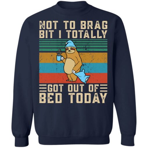 Sloth not to brag bit i totally got out of bed today shirt $19.95