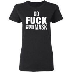 Go f*ck your mask shirt $19.95