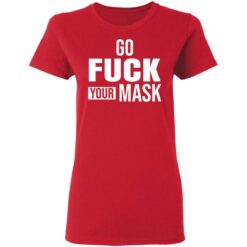 Go f*ck your mask shirt $19.95