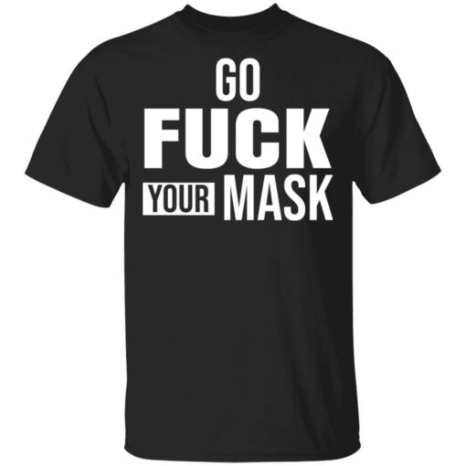 Go f*ck your mask shirt $19.95