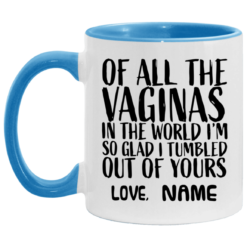 Custom of all the vaginas in the world I'm so glad I tumbled out of yours mug $18.95 redirect04272021040420 1