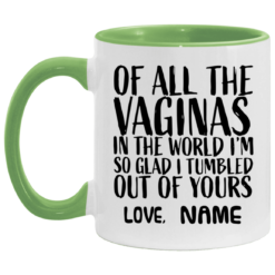 Custom of all the vaginas in the world I'm so glad I tumbled out of yours mug $18.95 redirect04272021040420 2