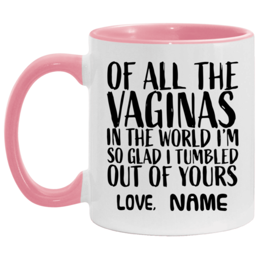 Custom of all the vaginas in the world I'm so glad I tumbled out of yours mug $18.95 redirect04272021040420 3