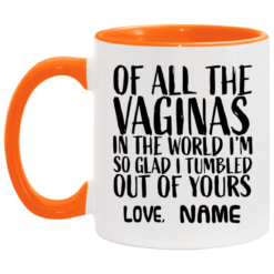 Custom of all the vaginas in the world I'm so glad I tumbled out of yours mug $18.95 redirect04272021040420 4