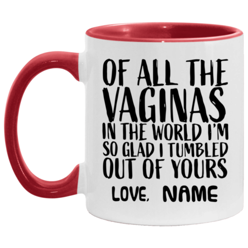 Custom of all the vaginas in the world I'm so glad I tumbled out of yours mug $18.95 redirect04272021040420