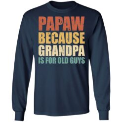 Papaw because grandpa is for old guys shirt $19.95