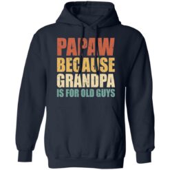 Papaw because grandpa is for old guys shirt $19.95