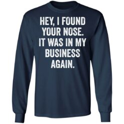 Hey i found your nose it was in my business again shirt $19.95