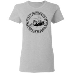 Diving we dive not to escape life but for life not to escape us shirt $19.95
