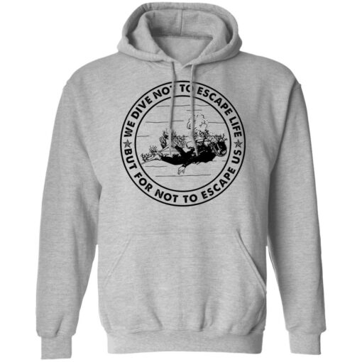 Diving we dive not to escape life but for life not to escape us shirt $19.95