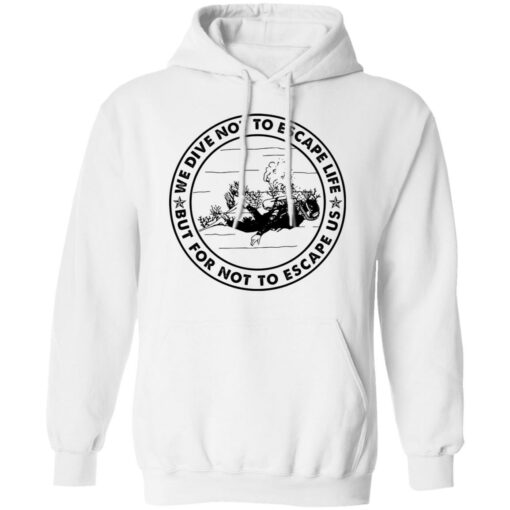 Diving we dive not to escape life but for life not to escape us shirt $19.95