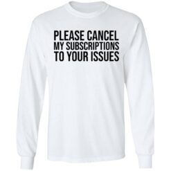 Please cancel my subscriptions to your issues shirt $19.95