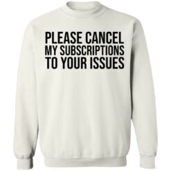 Please cancel my subscriptions to your issues shirt $19.95