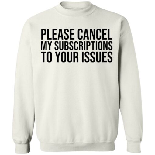 Please cancel my subscriptions to your issues shirt $19.95