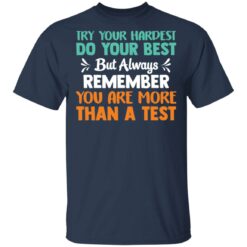 Try your hardest do your best but always remember you are more than a test shirt $19.95