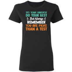 Try your hardest do your best but always remember you are more than a test shirt $19.95