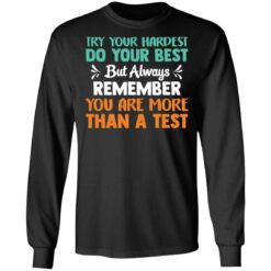 Try your hardest do your best but always remember you are more than a test shirt $19.95