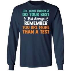 Try your hardest do your best but always remember you are more than a test shirt $19.95