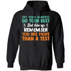 Try your hardest do your best but always remember you are more than a test shirt $19.95
