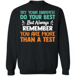 Try your hardest do your best but always remember you are more than a test shirt $19.95