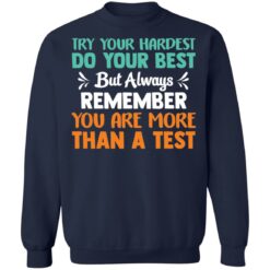 Try your hardest do your best but always remember you are more than a test shirt $19.95